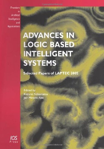 Advances in Logic Based Intelligent Systems: Selected Papers of LAPTEC 2005: Volume 132 Frontiers in Artificial Intelligence and Applications by M. Abe K. Nakamatsu