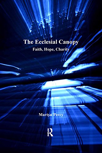 The Ecclesial Canopy: Faith, Hope, Charity (Explorations in Practical, Pastoral and Empirical Theology) by Martyn Percy