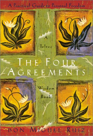 The Four Agreements: A Practical Guide to Personal Freedom, A Toltec Wisdom Book by Don Miguel Ruiz