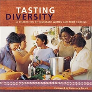 Tasting Diversity: A Celebration of Immigrant Women and Their Cooking by Working Women Community Centre