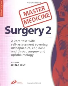 Master Medicine: Surgery 2: A core text with self-assessment covering orthopaedics, ear, nose andthroat surgery and ophthalmology by John Dent MMEd  MD  FHEA  FRCSEd