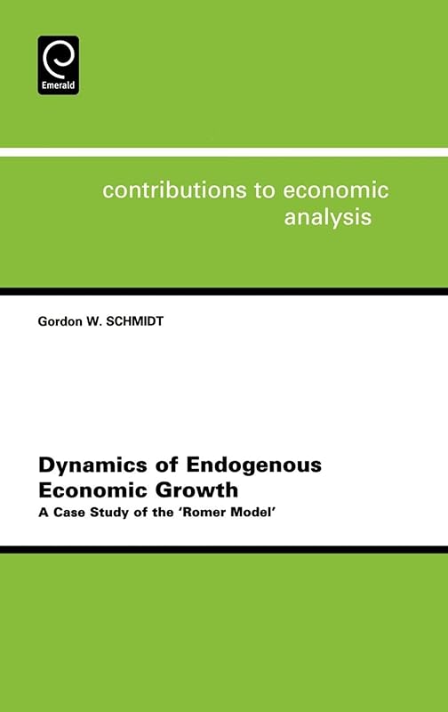 Dynamics of Endogenous Economic Growth: A Case Study of the Romer Model (Contributions to Economic Analysis, 257) by G. Schmidt