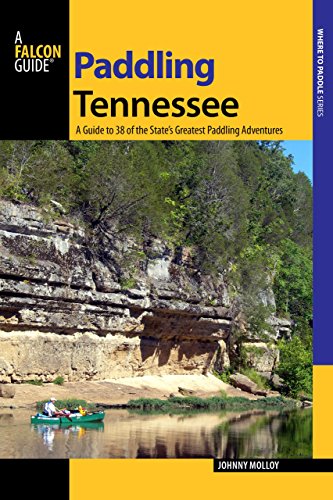 Paddling Tennessee: A Guide To 38 Of The State's Greatest Paddling Adventures by Johnny Molloy
