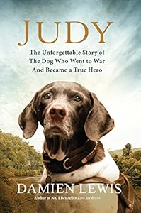 Judy: The Unforgettable Story of the Dog Who Went to War and Became a True Hero
