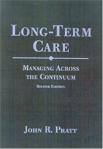Long-Term Care: Managing Across the Continuum by John R. Pratt