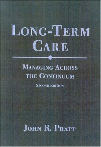 Long-Term Care: Managing Across the Continuum by John R. Pratt