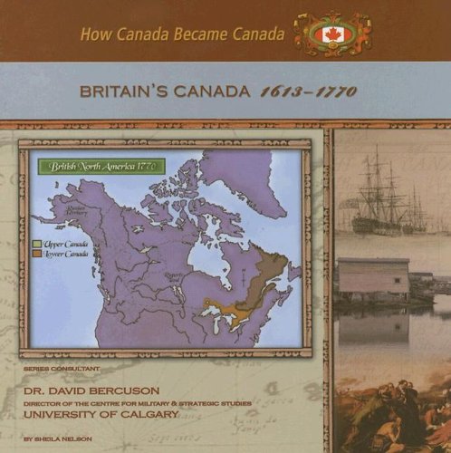 Britain's Canada, 1613-1770 (How Canada Became Canada) by Sheila Nelson