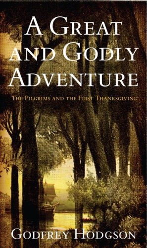A Great and Godly Adventure: The Pilgrims and the Myth of the First Thanksgiving by Godfrey Hodgson