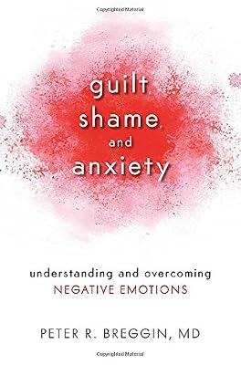 Guilt, Shame, and Anxiety: Understanding and Overcoming Negative Emotions