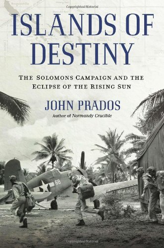 Islands of Destiny: The Solomons Campaign and the Eclipse of the Rising Sun by John Prados