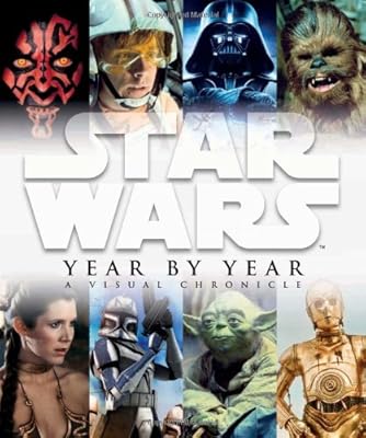 Star Wars Year by Year: A Visual Chronicle
