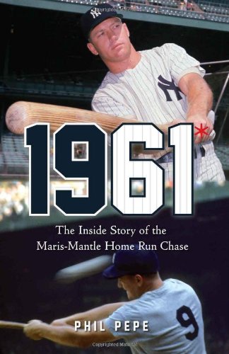 1961*: The Inside Story of the Maris-Mantle Home Run Chase by Phil Pepe