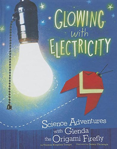 Glowing with Electricity: Science Adventures with Glenda the Origami Firefly by Thomas Kingsley Troupe