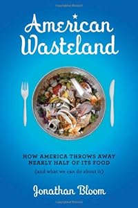 American Wasteland: How America Throws Away Nearly Half of Its Food