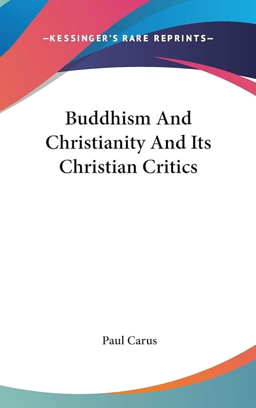 Buddhism And Christianity And Its Christian Critics by Dr Paul Carus