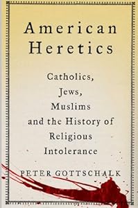 American Heretics: Catholics, Jews, Muslims, and the History of Religious Intolerance