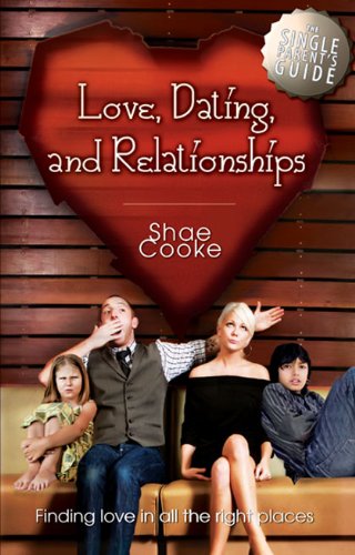 Single Parent's Guide to Love, Dating, and Relationships: Finding Love in all the Right Places by Shae Cooke