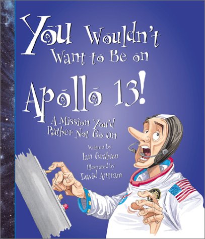 You Wouldn't Want to Be on Apollo 13!: A Mission You'd Rather Not Go On by Ian Graham