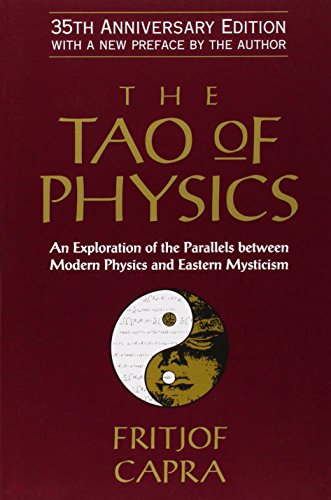 The Tao of Physics: An Exploration of the Parallels between Modern Physics and Eastern Mysticism by Fritjof Capra
