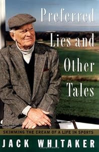 PREFERRED LIES AND OTHER TALES: Skimming the Cream of a Life in Sports by Jack Whitaker