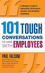101 Tough Conversations to Have with Employees: A Manager's Guide to Addressing Performance, Conduct, and Discipline Challenges
