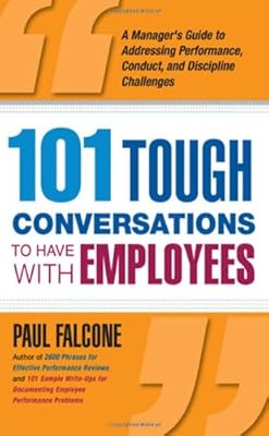 101 Tough Conversations to Have with Employees: A Manager's Guide to Addressing Performance, Conduct, and Discipline Challenges