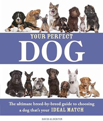 Your Perfect Dog: The Ultimate Breed-by-Breed Guide to Choosing a Dog that's Your Ideal Match