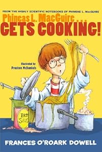 Phineas L. MacGuire . . . Gets Cooking! by Frances O'Roark Dowell