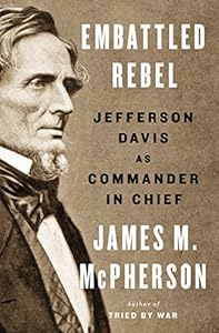 Embattled Rebel: Jefferson Davis as Commander in Chief