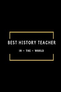 Best History Teacher in the World: Black and gold lined paperback jotter by Teacher Notes