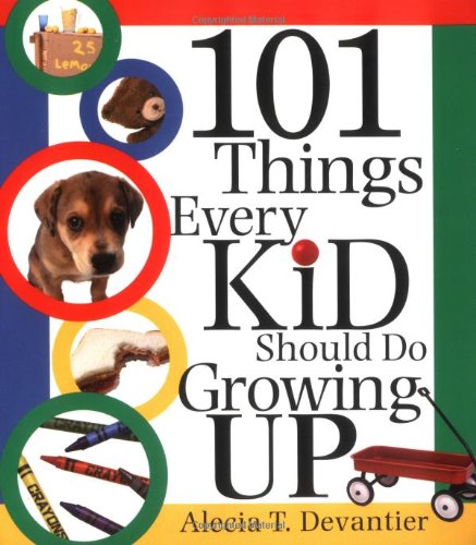 101 Things Every Kid Should Do Growing Up by Alecia T. Devantier