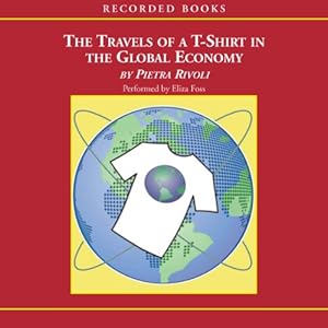 Travels of a T-Shirt in the Global Economy by Pietra Rivoli
