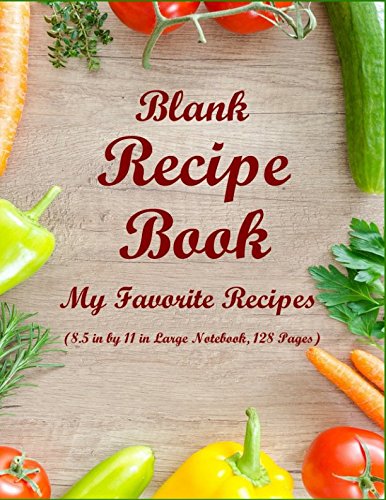 Blank Recipe Book: My Favorite Recipes (8.5 in by 11 in Large Notebook,128 Pages) by Anna Grace