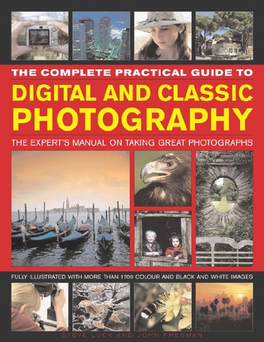 The Complete Practical Guide to Digital and Classic Photography: The Experts Manual on Taking Great Photographs by John Freeman