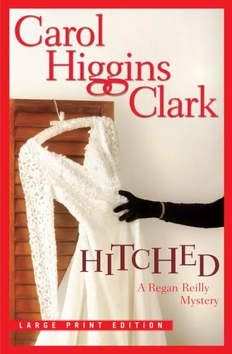 Hitched (Regan Reilly Mysteries, No. 9) by Carol Higgins Clark