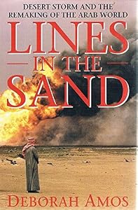 Lines in the Sand: Desert Storm and the Remaking of the Arab World by Deborah Amos