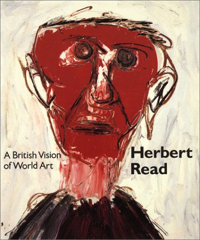 Herbert Read: A British Vision of World Art by Benedict Read