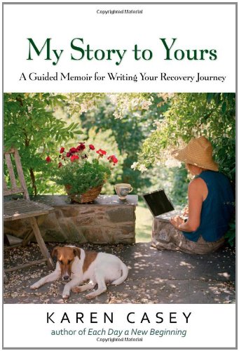 My Story to Yours: A Guided Memoir for Writing Your Recovery Journey by Karen Casey