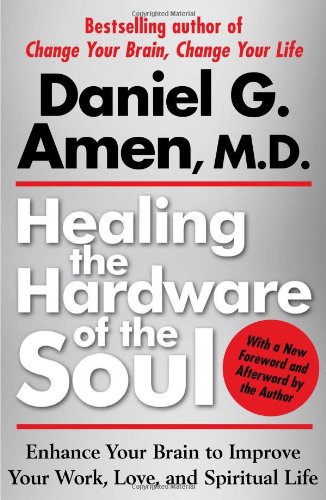 Healing the Hardware of the Soul: Enhance Your Brain to Improve Your Work, Love, and Spiritual Life by Daniel Amen