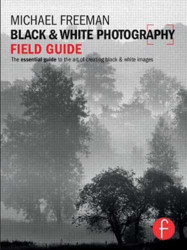 Black and White Photography Field Guide: The essential guide to the art of creating black &amp; white images by Michael Freeman