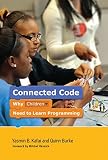 Yasmin B. Kafai and Quinn Burke, "Connected Code: Why Children Need to Learn Programming" (MIT Press, 2014)