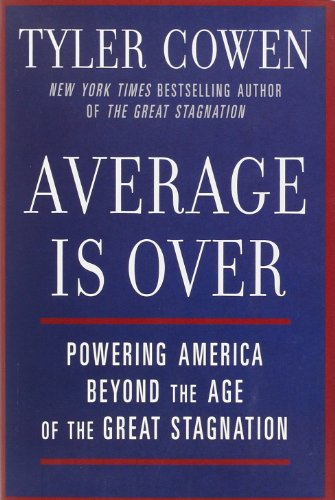 Average Is Over: Powering America Beyond the Age of the Great Stagnation by Tyler Cowen