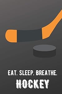 Eat Sleep Breathe Hockey: For The Love of The Game. Shaded Black Colors and a Fun Appreciation for Kids, Women, Men or Coaches. Great Thank You or ... Ideas for any Sports Player, Coach or Athlete by Joanna H Peterson Publishing