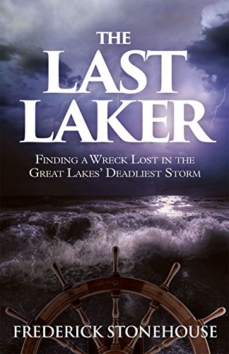 The Last Laker, FInding a Wreck Lost in the Great Lakes' Deadliest Storm by Frederick Stonehouse