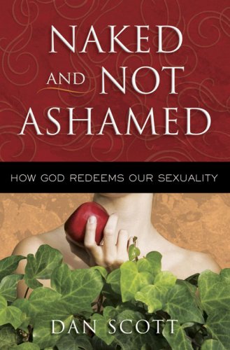 Naked and Not Ashamed: How God Redeems Our Sexuality by Dan Scott