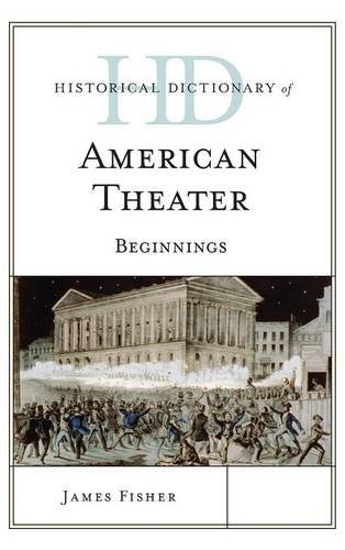 Historical Dictionary of American Theater: Beginnings by James Fisher