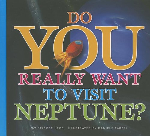 Do You Really Want to Visit Neptune? by Bridget Heos