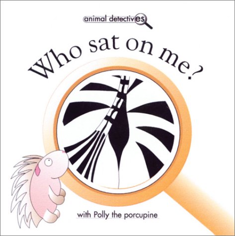 Who Sat on Me?: With Polly the Porcupine (Animal Detectives) by Jacqui Brown