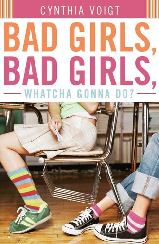 Bad Girls, Bad Girls, Whatcha Gonna Do? by Cynthia Voigt