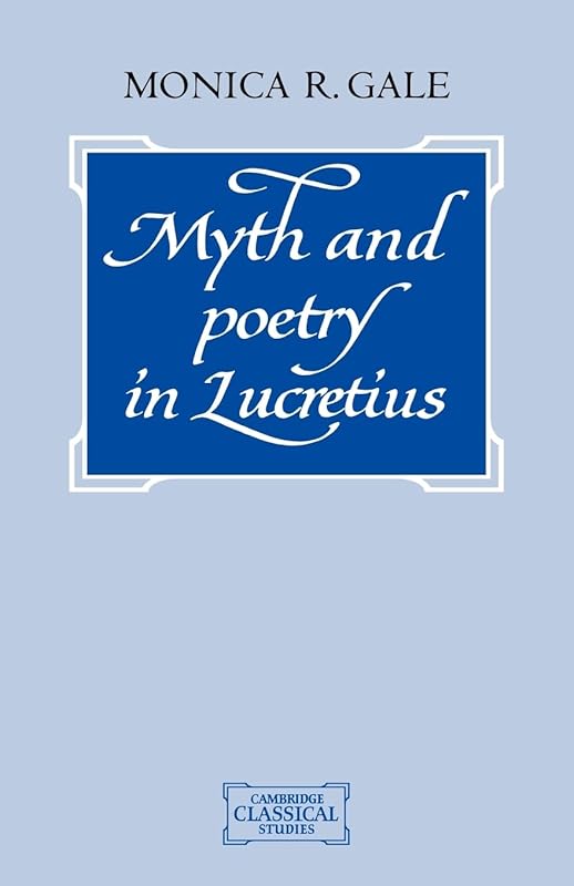 Myth and Poetry in Lucretius (Cambridge Classical Studies) by Monica R. Gale